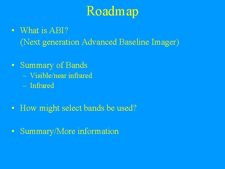 Roadmap • What is ABI? (Next generation Advanced Baseline Imager) • Summary of Bands