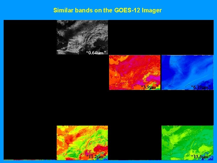 Similar bands on the GOES-12 Imager “ 0. 47 m” “ 0. 64 m”