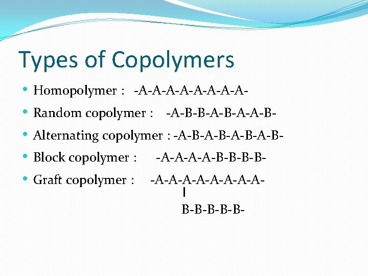 Types of Copolymers • • • Homopolymer : -A-A-A-ARandom copolymer : -A-B-B-A-A-B- Alternating copolymer