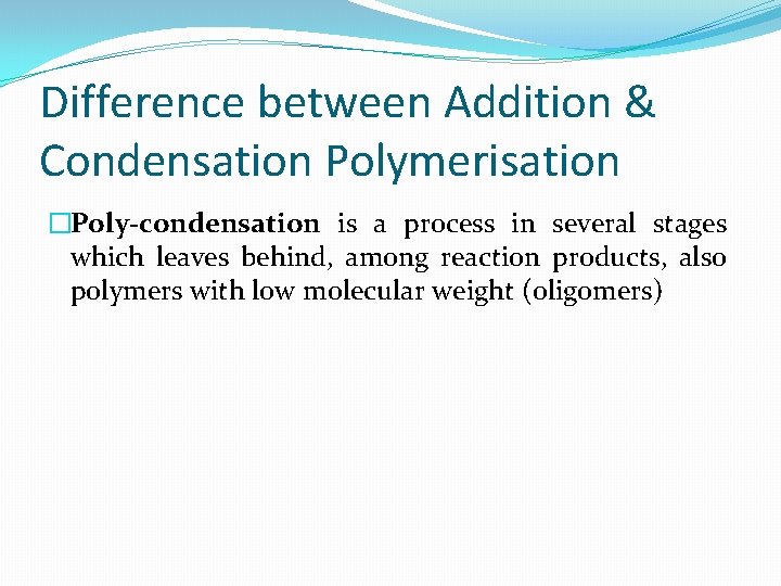 Difference between Addition & Condensation Polymerisation �Poly-condensation is a process in several stages which