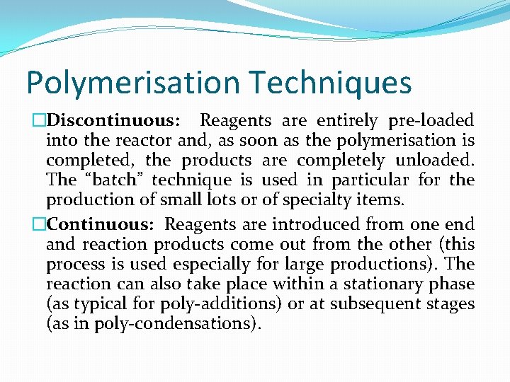 Polymerisation Techniques �Discontinuous: Reagents are entirely pre-loaded into the reactor and, as soon as