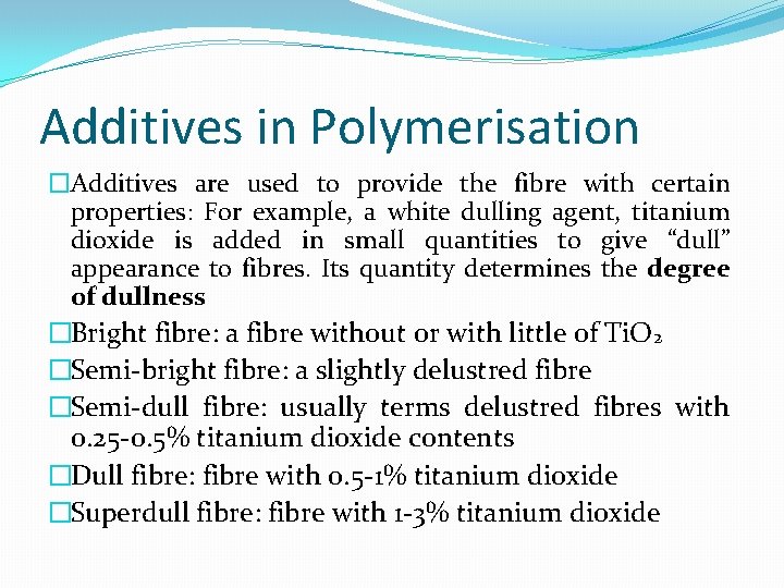 Additives in Polymerisation �Additives are used to provide the fibre with certain properties: For