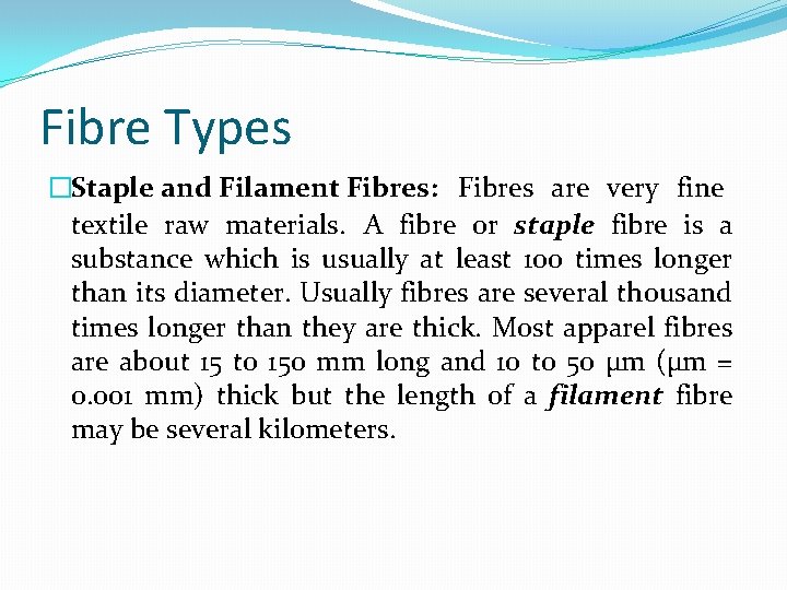 Fibre Types �Staple and Filament Fibres: Fibres are very fine textile raw materials. A