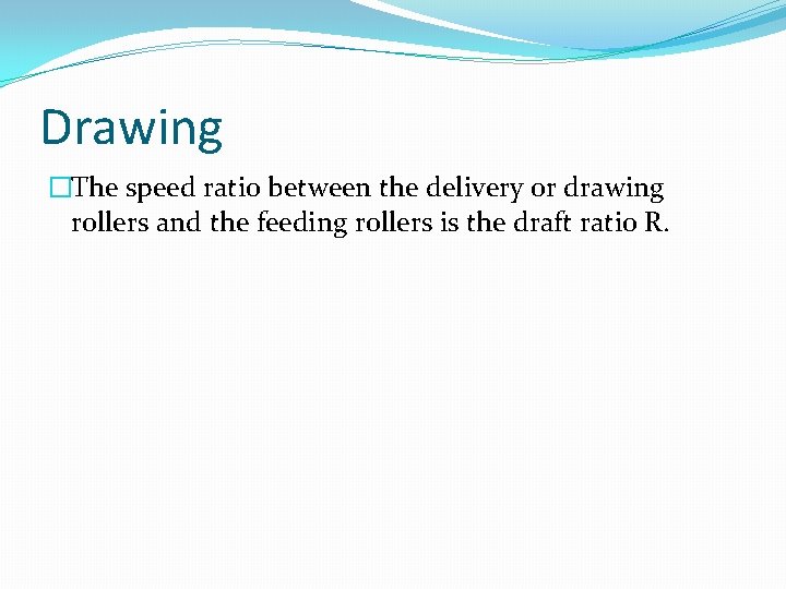 Drawing �The speed ratio between the delivery or drawing rollers and the feeding rollers