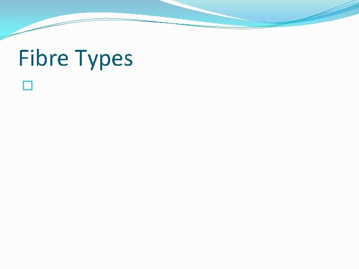 Fibre Types � 