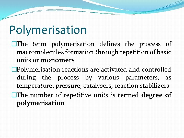 Polymerisation �The term polymerisation defines the process of macromolecules formation through repetition of basic