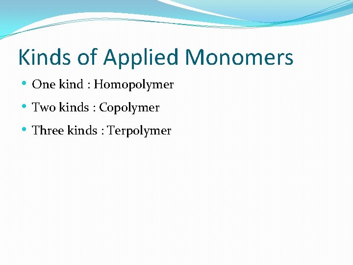 Kinds of Applied Monomers • One kind : Homopolymer • Two kinds : Copolymer