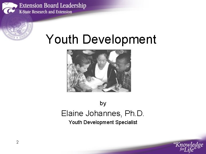 Youth Development by Elaine Johannes, Ph. D. Youth Development Specialist 2 