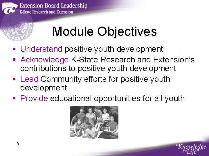 Module Objectives § Understand positive youth development § Acknowledge K-State Research and Extension’s contributions