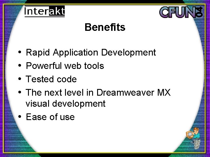 Benefits • • Rapid Application Development Powerful web tools Tested code The next level