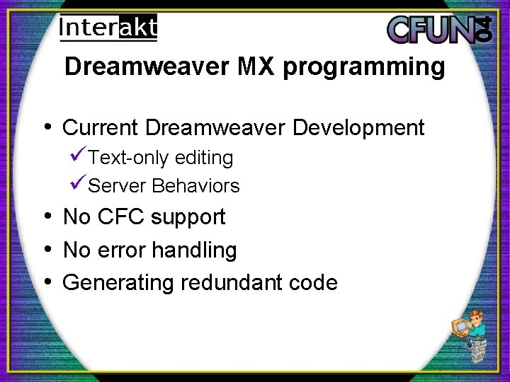 Dreamweaver MX programming • Current Dreamweaver Development üText-only editing üServer Behaviors • No CFC