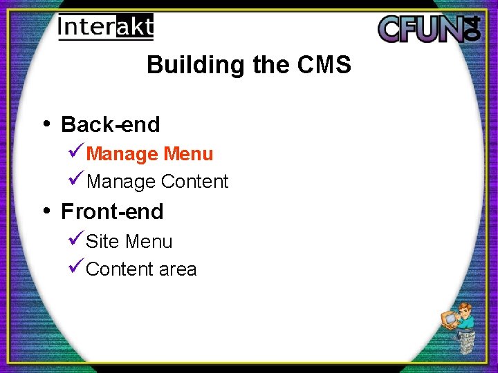 Building the CMS • Back-end üManage Menu üManage Content • Front-end üSite Menu üContent