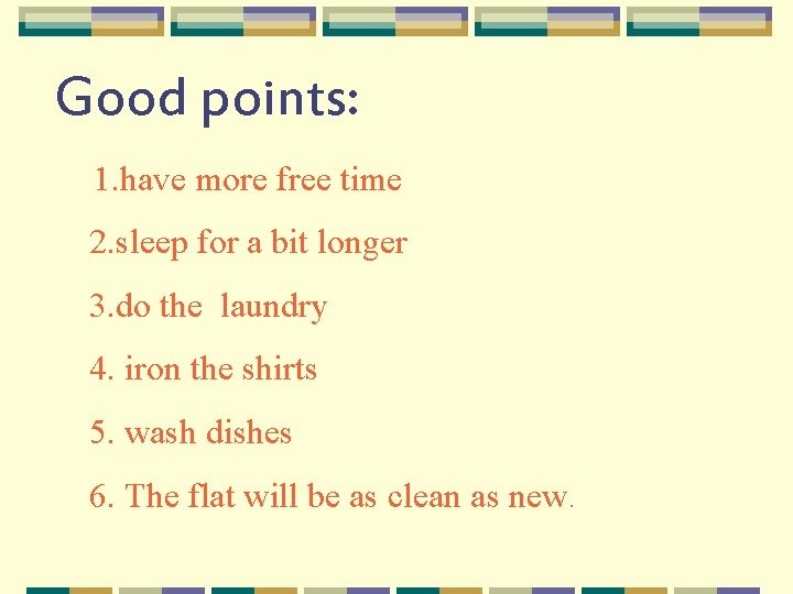 Good points: 1. have more free time 2. sleep for a bit longer 3.