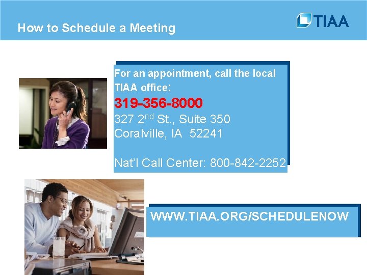 How to Schedule a Meeting For an appointment, call the local TIAA office: 319