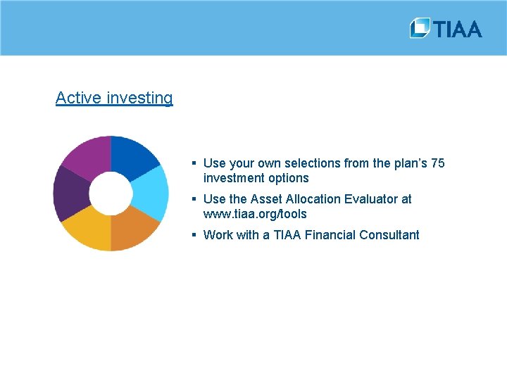Active investing § Use your own selections from the plan’s 75 investment options §