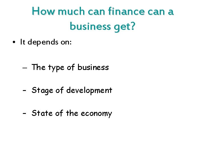 How much can finance can a business get? • It depends on: – The