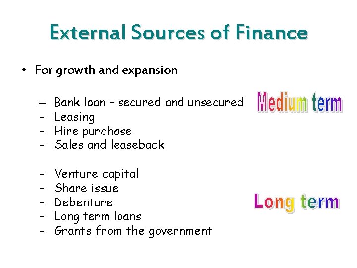 External Sources of Finance • For growth and expansion – – Bank loan –