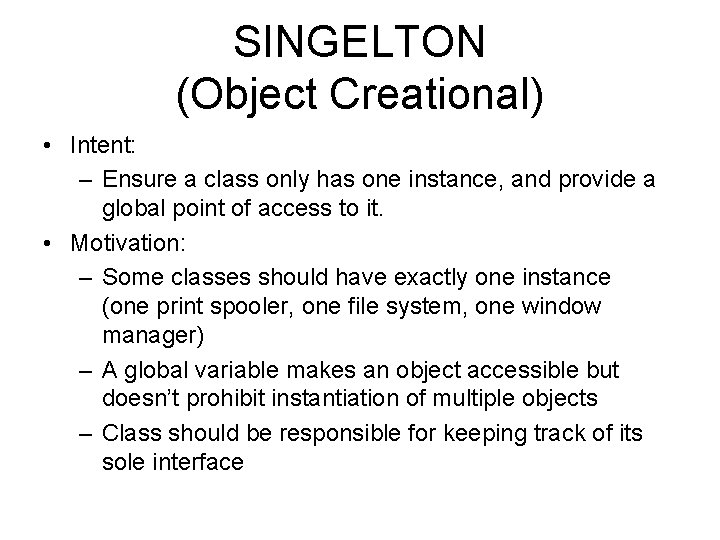 SINGELTON (Object Creational) • Intent: – Ensure a class only has one instance, and