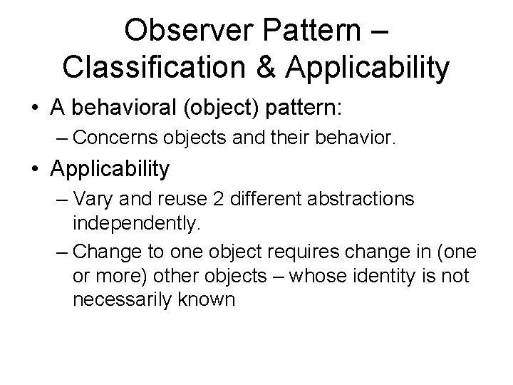 Observer Pattern – Classification & Applicability • A behavioral (object) pattern: – Concerns objects