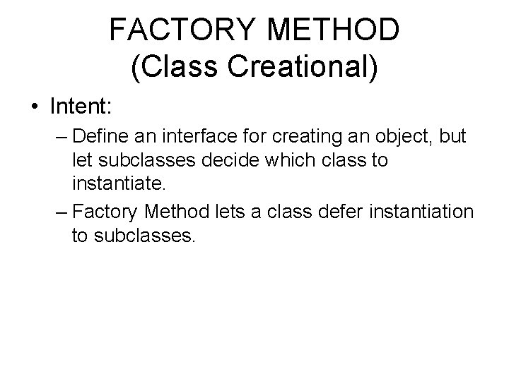 FACTORY METHOD (Class Creational) • Intent: – Define an interface for creating an object,