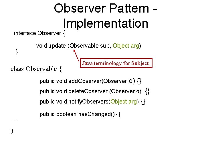 Observer Pattern Implementation interface Observer } { void update (Observable sub, Object arg) class