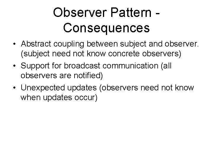 Observer Pattern Consequences • Abstract coupling between subject and observer. (subject need not know