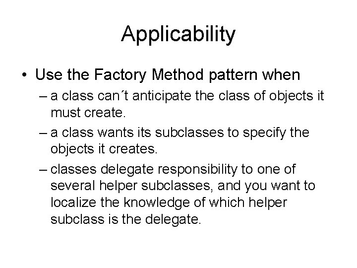 Applicability • Use the Factory Method pattern when – a class can´t anticipate the