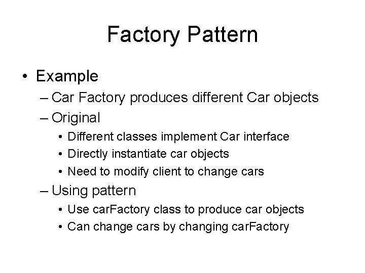 Factory Pattern • Example – Car Factory produces different Car objects – Original •