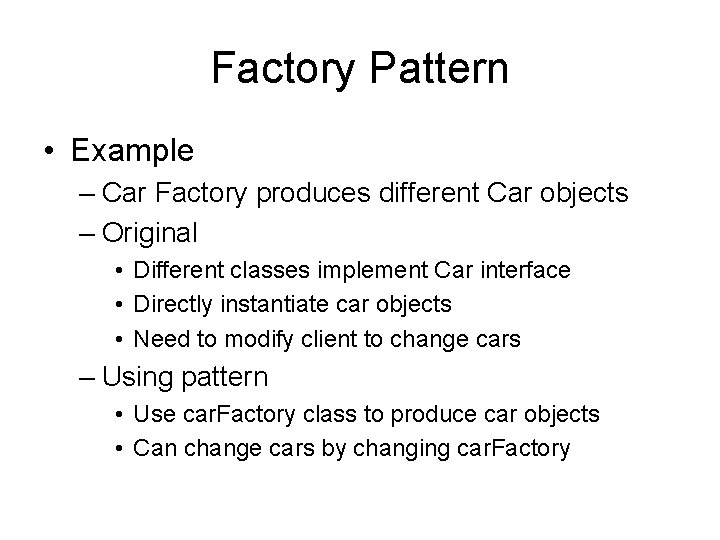 Factory Pattern • Example – Car Factory produces different Car objects – Original •