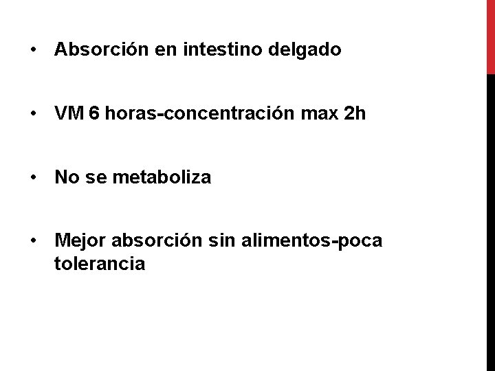  • Absorción en intestino delgado • VM 6 horas-concentración max 2 h •