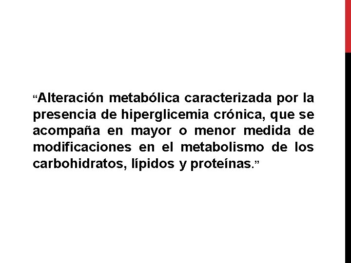 “Alteración metabólica caracterizada por la presencia de hiperglicemia crónica, que se acompaña en mayor