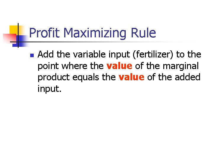 Profit Maximizing Rule n Add the variable input (fertilizer) to the point where the