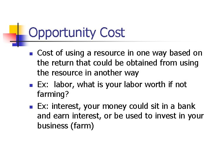 Opportunity Cost n n n Cost of using a resource in one way based