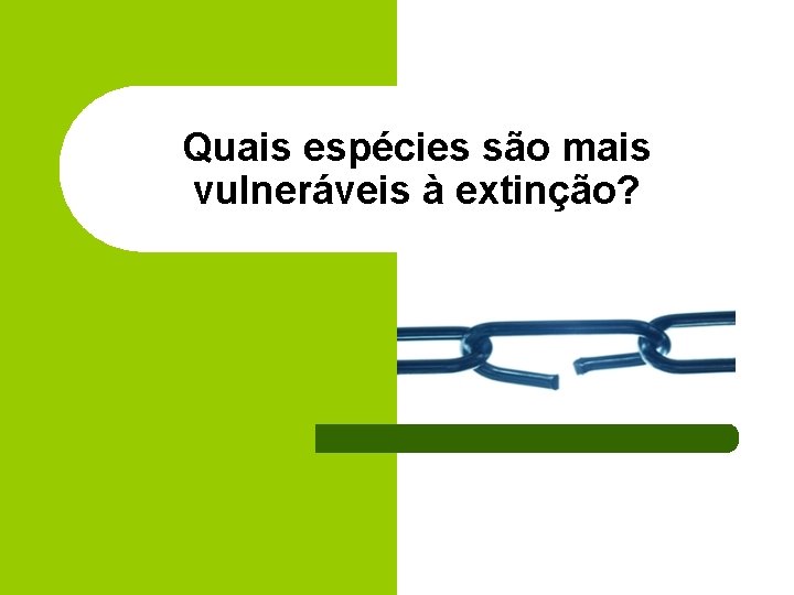 Quais espécies são mais vulneráveis à extinção? 