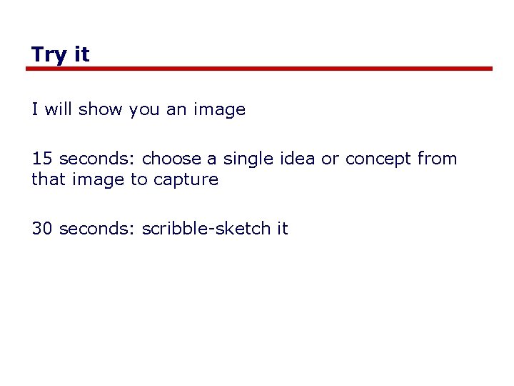 Try it I will show you an image 15 seconds: choose a single idea