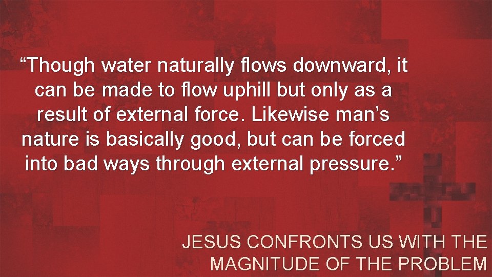 “Though water naturally flows downward, it can be made to flow uphill but only
