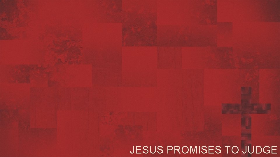 JESUS PROMISES TO JUDGE 