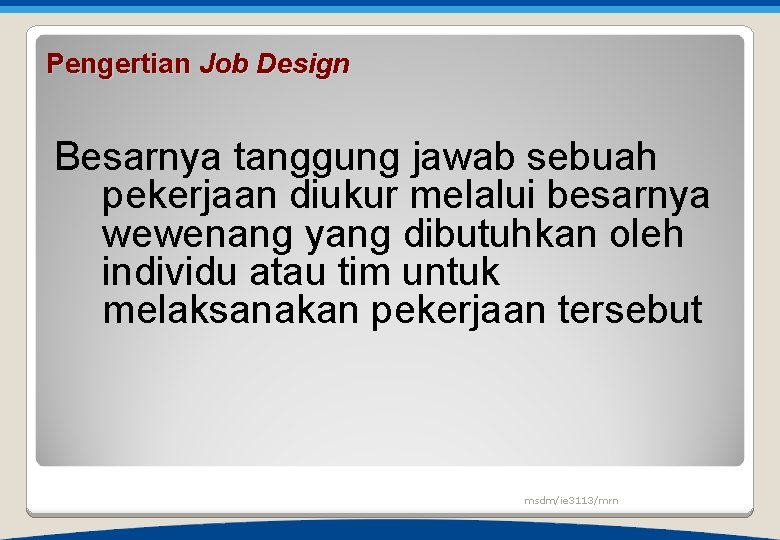 Pengertian Job Design Besarnya tanggung jawab sebuah pekerjaan diukur melalui besarnya wewenang yang dibutuhkan