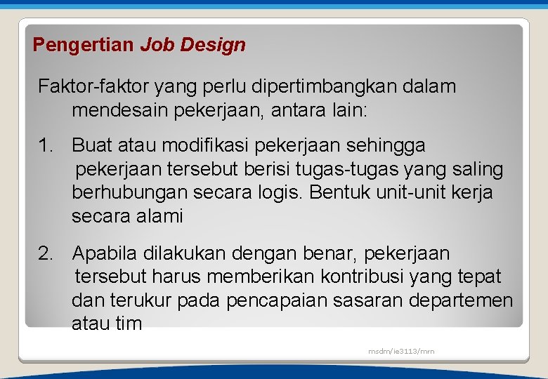 Pengertian Job Design Faktor-faktor yang perlu dipertimbangkan dalam mendesain pekerjaan, antara lain: 1. Buat