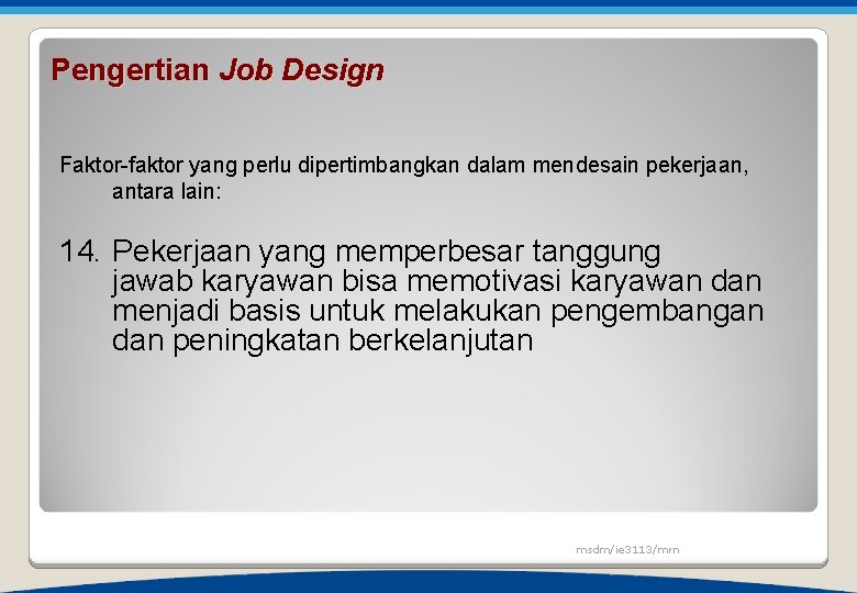 Pengertian Job Design Faktor-faktor yang perlu dipertimbangkan dalam mendesain pekerjaan, antara lain: 14. Pekerjaan