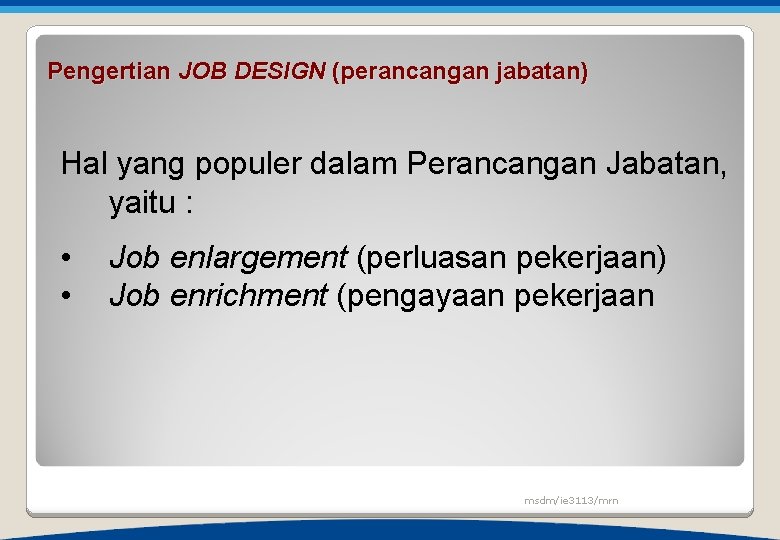 Pengertian JOB DESIGN (perancangan jabatan) Hal yang populer dalam Perancangan Jabatan, yaitu : •