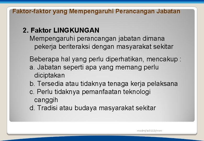 Faktor-faktor yang Mempengaruhi Perancangan Jabatan 2. Faktor LINGKUNGAN Mempengaruhi perancangan jabatan dimana pekerja beriteraksi