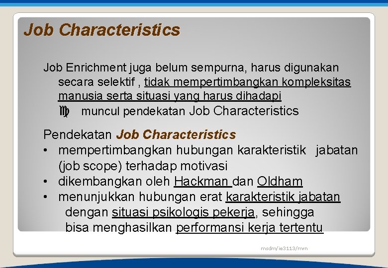 Job Characteristics Job Enrichment juga belum sempurna, harus digunakan secara selektif , tidak mempertimbangkan