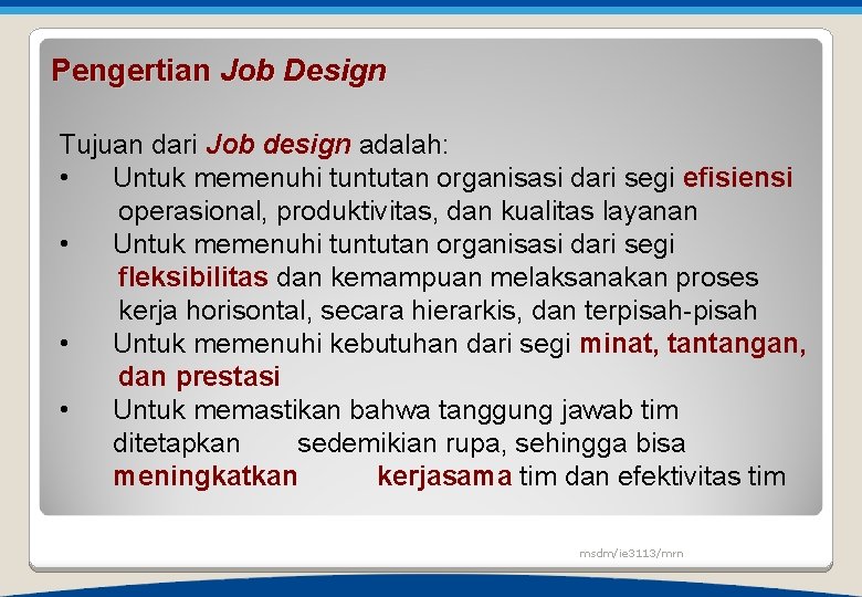 Pengertian Job Design Tujuan dari Job design adalah: • Untuk memenuhi tuntutan organisasi dari