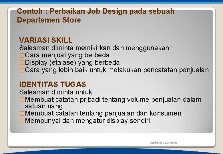 Contoh : Perbaikan Job Design pada sebuah Departemen Store VARIASI SKILL Salesman diminta memikirkan