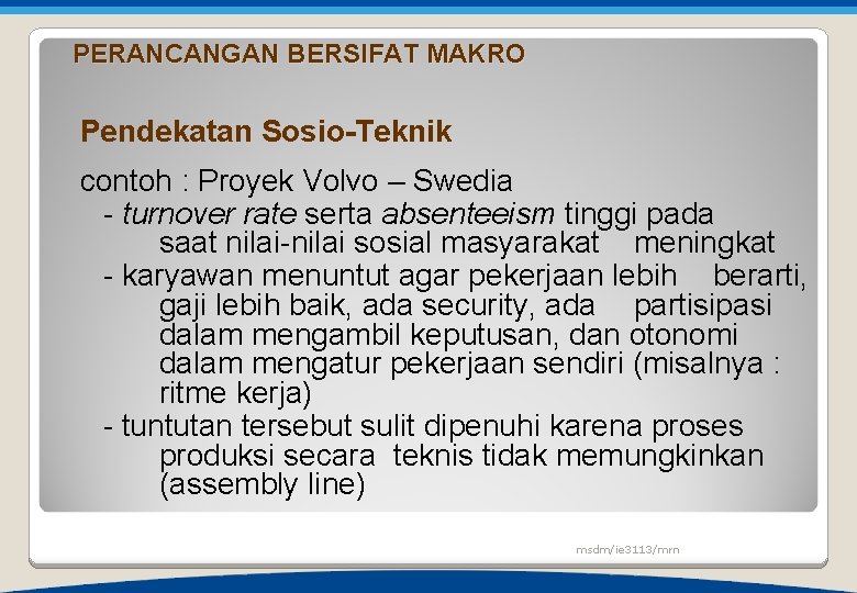 PERANCANGAN BERSIFAT MAKRO Pendekatan Sosio-Teknik contoh : Proyek Volvo – Swedia - turnover rate