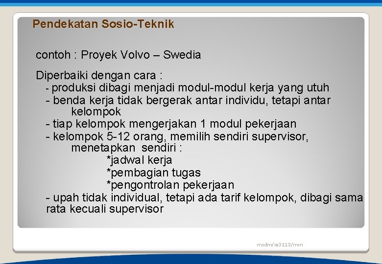 Pendekatan Sosio-Teknik contoh : Proyek Volvo – Swedia Diperbaiki dengan cara : - produksi