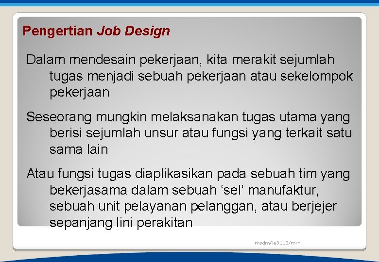 Pengertian Job Design Dalam mendesain pekerjaan, kita merakit sejumlah tugas menjadi sebuah pekerjaan atau