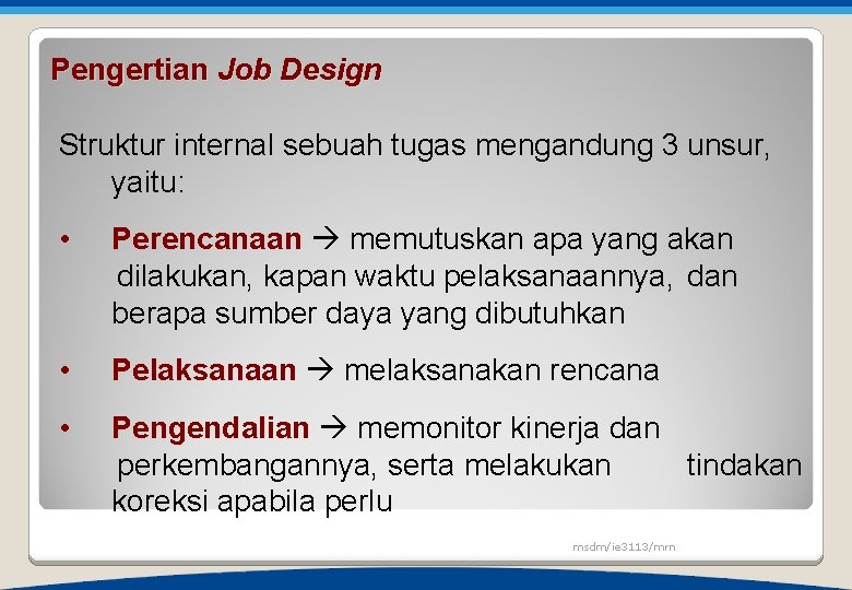 Pengertian Job Design Struktur internal sebuah tugas mengandung 3 unsur, yaitu: • Perencanaan memutuskan