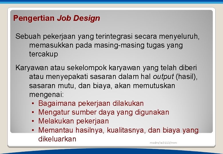Pengertian Job Design Sebuah pekerjaan yang terintegrasi secara menyeluruh, memasukkan pada masing-masing tugas yang